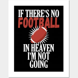 If There Is No Football In Heaven Im Not Going Posters and Art